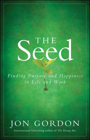 The Seed – Finding Purpose and Happiness in Life and Work de J Gordon