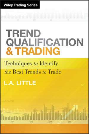 Trend Qualification and Trading – Techniques to Identify the Best Trends to Trade de LA Little