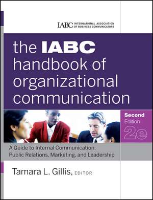 The IABC Handbook of Organizational Communication – A Guide to Internal Communication, Public Relations, Marketing, and Leadership 2e de T Gillis