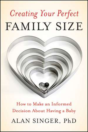 Creating Your Perfect Family Size – How to Make an Informed Decision About Having a Baby de A Singer