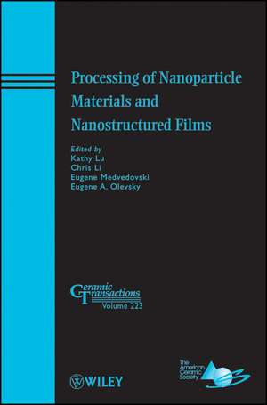 Processing of Nanoparticle Materials and Nanostruc tured Films – Ceramic Transactions V223 de K Lu