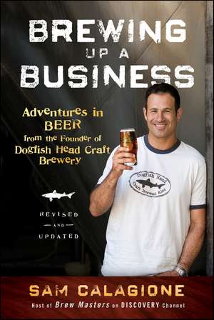 Brewing Up a Business – Adventures in Beer from the Founder of Dogfish Head Craft Brewery, Revised and Updated 2e de S Calagione