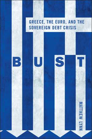 Bust – Greece, the Euro and the Sovereign Debt Crisis de M Lynn