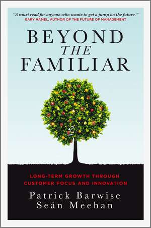 Beyond the Familiar – Long–Term Growth through Customer Focus and Innovation de P Barwise