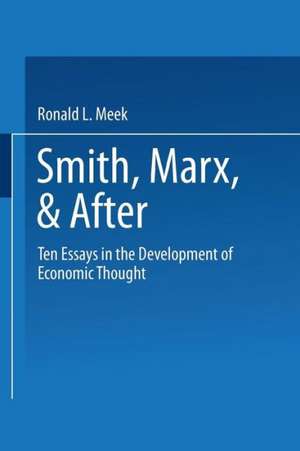 Smith, Marx, & After: Ten Essays in the Development of Economic Thought de Ronald Lindley Meek