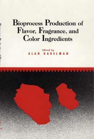 Bioprocess Production of Flavor, Fragrance and Color Ingredients de A Gabelman