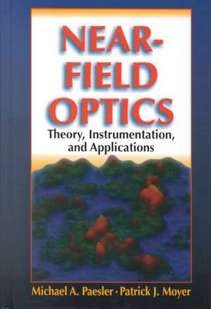 Near–Field Optics – Theory, Instrumentation and Applications de MA Paesler