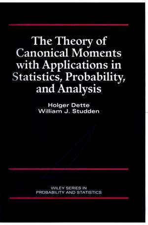 The Theory of Canonical Moments with Applications in Statistics, Probability and Analysis de H Dette