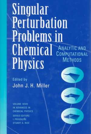 Singular Perturbation Problems in Chemical Physics – Analytic and Computational Methods V97 (Advances in Chemical Physics) de JJH Miller