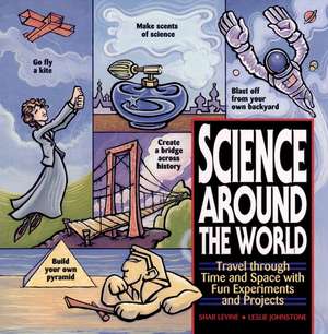 Science Around the World – Travel Through Time & Space With Fun Experiments & Projects de S Levine