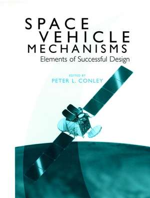 Space Vehicle Mechanisms: Elements of Successful Design de PL Conley