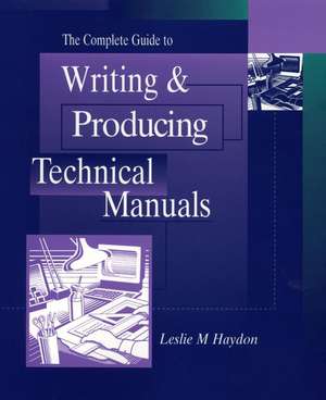 The Complete Guide to Writing and Producing Technical Manuals de Haydon