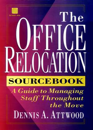 The Office Relocation Sourcebook de Dennis A Attwood