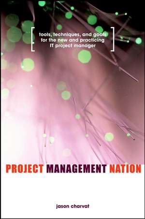 Project Management Nation – Tools, Techniques & Goals for the New & Practicing IT Project Manager de J Charvat