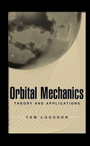 Orbital Mechanics – Theory & Applications de T Logsdon