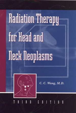 Radiation Therapy for Head and Neck Neoplasms 3e de CC Wang