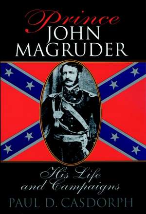 Prince John Magruder – His Life and Campaigns de PD Casdorph