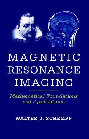 Magnetic Resonance Imaging – Mathematical Foundation and Applicatons de WJ Schempp