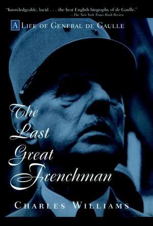 The Last Great Frenchman – A Life of General de Gaulle de C. Williams