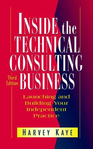 Inside the Technical Consulting Business – Launching & Building your Independent Practice 3e de H Kaye