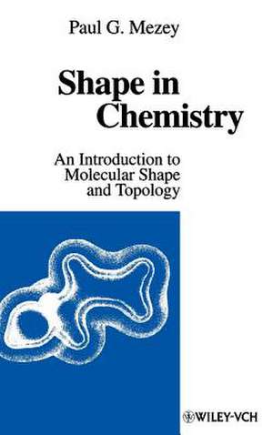 Shape in Chemistry – An Introduction to Molecular Shape and Topology de PG Mezey