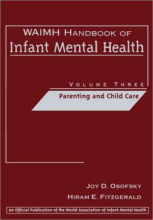 WAIMH Handbook of Infant Mental Health Volume 3: P Parenting & Child Care de JD Osofsky