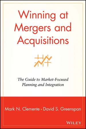 Winning at Mergers & Acquisitions – The Guide to Market–Focused Planning & Integration de MN Clemente