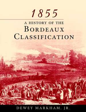 1855: A History Of The Bordeaux Classification de Dewey Markham