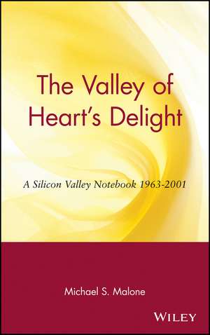 The Valley of Heart′s Delight – A Silicon Valley Notebook 1963–2001 de MS Malone