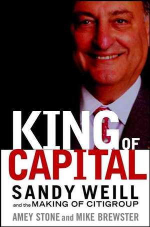 King of Capital: Sandy Weill and the Making of Citigroup de Amey Stone