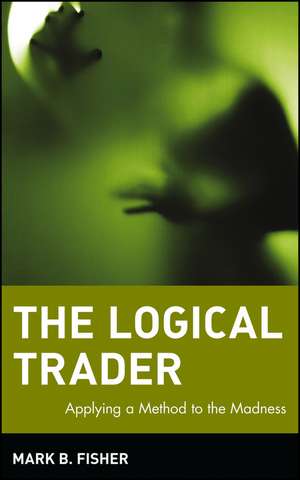 The Logical Trader – Applying a Method to the Madness de MB Fisher