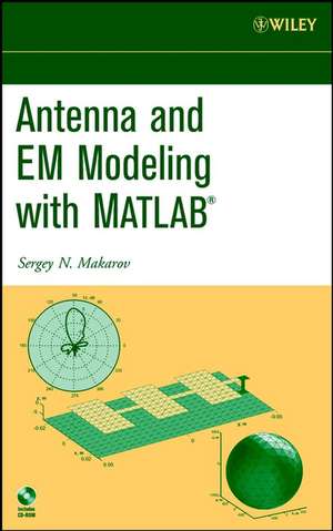 Antenna and EM Modeling with MATLAB de Sergey N. Makarov