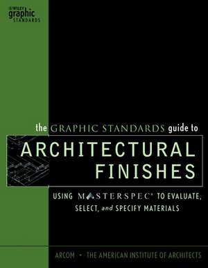 The Graphic Standards Guide to Architectural Finishes – Using MASTERSPEC(R) to Evaluate, Select & Specify Materials de ARCOM