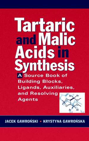 Tartaric and Malic Acids in Synthesis – A Source Book of Building Blocks, Ligands, Auxiliaries and Resolving Agents de J Gawronski