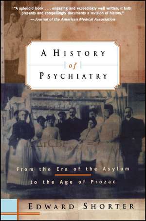 A History of Psychiatry – From the Era of the Asylum to the Age of Prozac de E Shorter