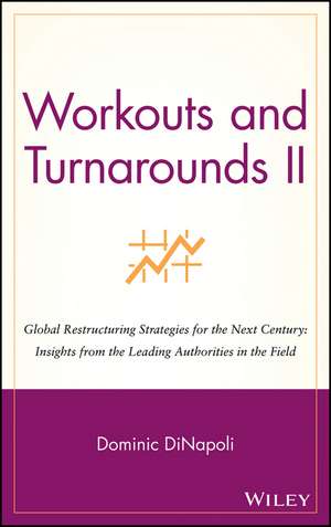 Workouts & Turnarounds II: Global Restructuring St Strategies for the Next Century – Insights from Leading Authorities in the Field de D DiNapoli