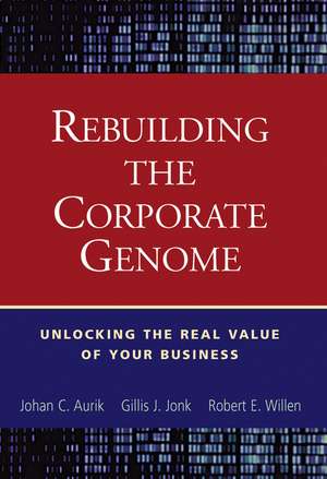 Rebuilding the Corporate Genome: Unlocking the Real Value of Your Business de Johan C. Aurik