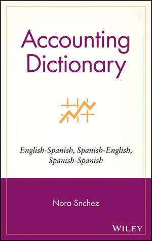 Accounting Dictionary – English–Spanish, Spanish– English, Spanish–Spanish de N Sanchez