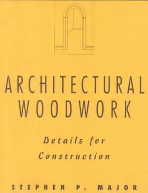 Architectural Woodwork: Details for Construction de Stephen P. Major