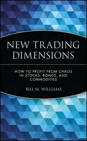 New Trading Dimensions – How to Profit from Chaos in Stocks, Bonds and Commodities de B. Williams