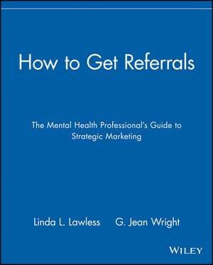 How to Get Referrals – The Mental Health Professionals Guide to Strategic Marketing de LL Lawless