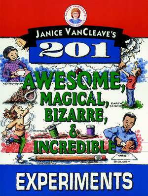 Janice VanCleave′s 201 Awesome, Magical, Bizarre, & Incredible Experiments de Janice VanCleave