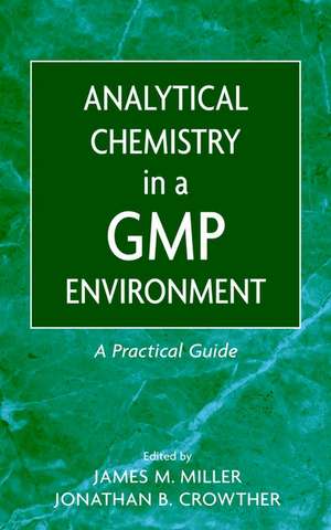 Analytical Chemistry in a GMP Environment – A Practical Guide de JM Miller