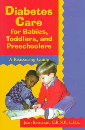 Diabetes Care for Babies, Toddlers, and Preschoolers: A Reassuring Guide de Jean Betschart–Roemer