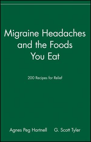 Migraine Headaches and the Foods You Eat: 200 Recipes for Relief de Agnes Peg Hartnell