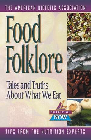 Food Folklore: Tales and Truths About What We Eat de The American Dietetic Association (ADA)