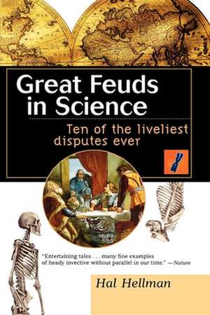 Great Feuds in Science: Ten of the Liveliest Disputes Ever de Hal Hellman