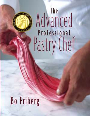 The Advanced Professional Pastry Chef 4e de B Friberg