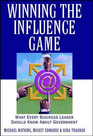 Winning the Influence Game – What Every Business Leader Should Know About Government de M Watkins