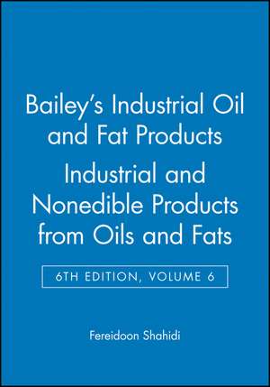 Bailey′s Industrial Oil and Fat Products 6e V 6 – Industrial and Consumer Nonedible Products from Oils and Fats de F Shahidi